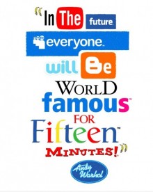 In the future everyone will be world famous for fifteen minutes!.jpg